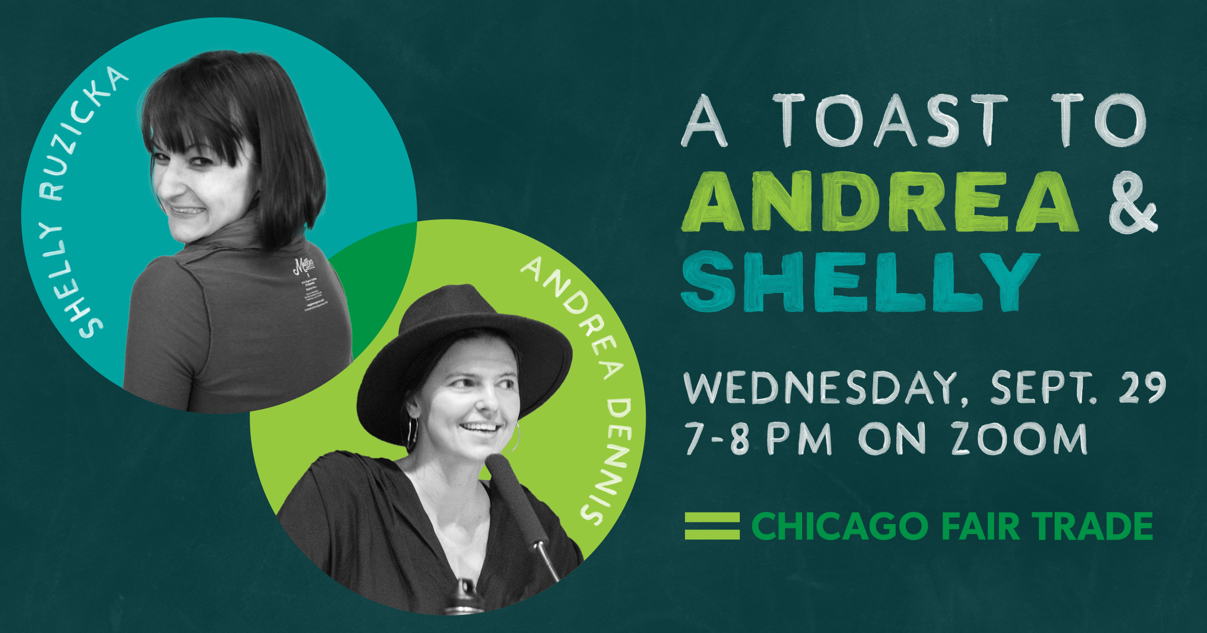 A promotional graphic for a virtual event on a dark teal chalkboard background. To the left, two circular headshots overlap like a Venn diagram, with greyscale images of two women. The top circle shows Shelly Ruzicka, a woman with dark hair and bangs, looking over her shoulder with a smile. The bottom circle shows Andrea Dennis, a woman with a wide-brimmed hat speaking into a microphone. Their names are written in a painted, curved sans-serif font along the edges of the circles. To the right, the main text reads 'A Toast to Andrea & Shelly' in a hand-drawn, chalk-like font with the words 'Andrea & Shelly' highlighted in bright lime green and turquoise. Event details are listed beneath the text, followed by the Chicago Fair Trade logo.