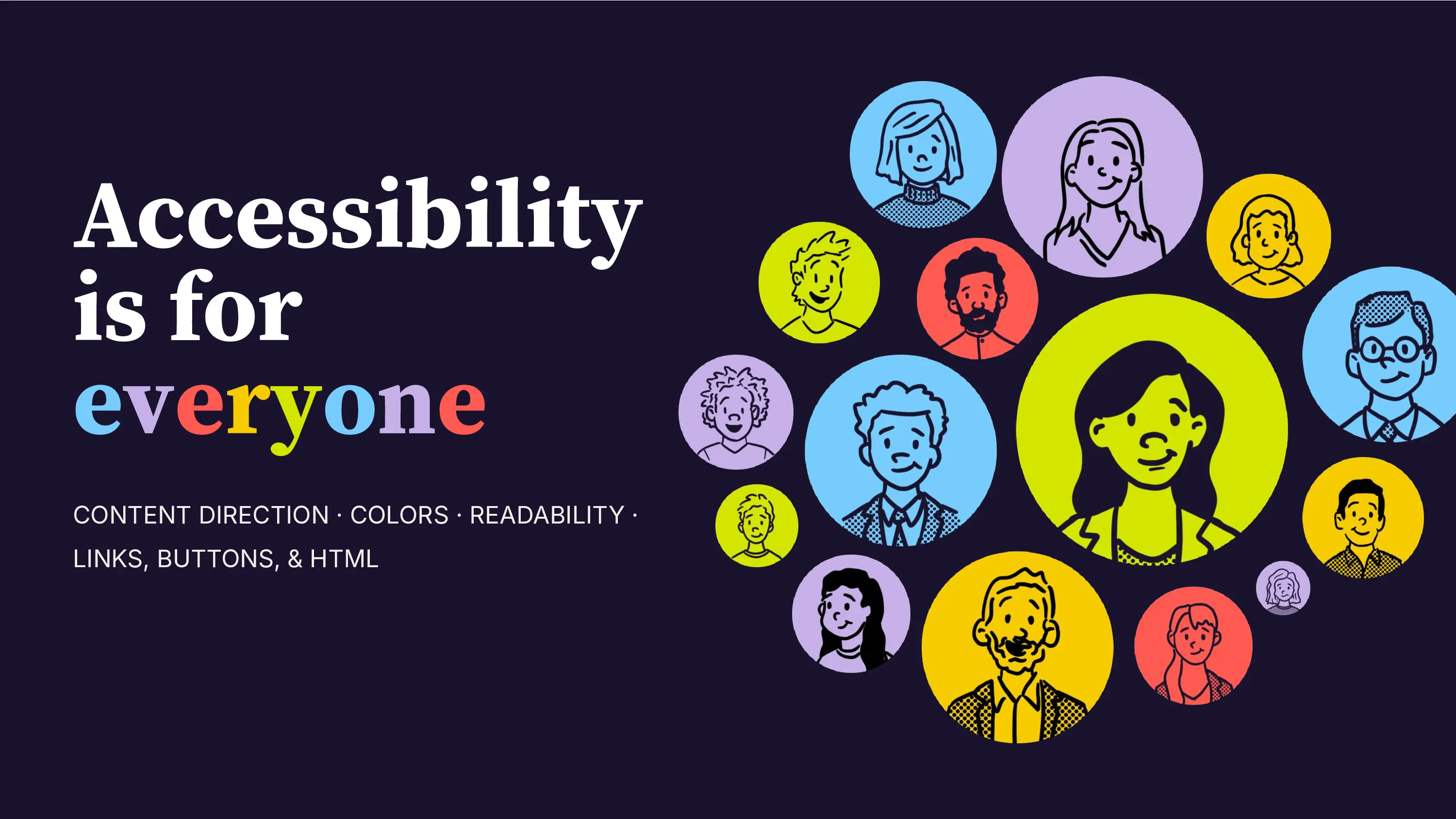 A deep navy background with the text 'Accessibility is for everyone' followed by a list of topics: Content Direction, Colors, Readability, Links, Buttons, & HTML. On the right, a crowd of diverse, colorful, and expressive people are shown in abstract, circular cartoon portraits.